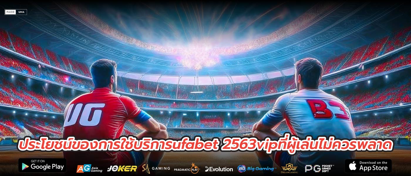 ประโยชน์ของการใช้บริการufabet 2563vipที่ผู้เล่นไม่ควรพลาด